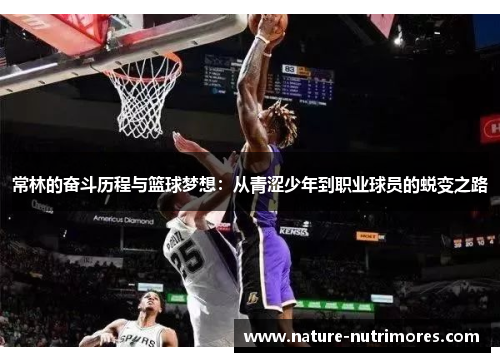 常林的奋斗历程与篮球梦想：从青涩少年到职业球员的蜕变之路
