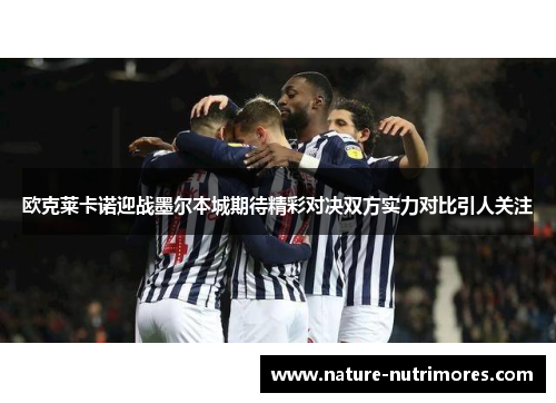 欧克莱卡诺迎战墨尔本城期待精彩对决双方实力对比引人关注